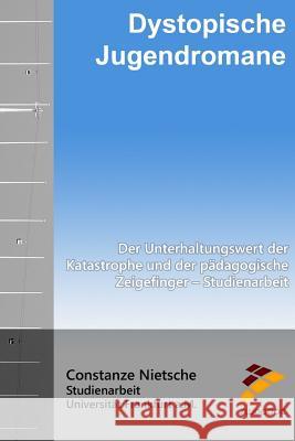 Dystopische Jugendromane: Der Unterhaltungswert der Katastrophe und der pädagogische Zeigefinger - Studienarbeit Nietsche, Constanze 9781517299866 Createspace Independent Publishing Platform