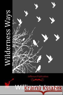 Wilderness Ways William J. Long 9781517301279 Createspace