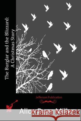 The Burglar and the Blizzard: A Christmas Story Alice Duer Miller 9781517301880 Createspace