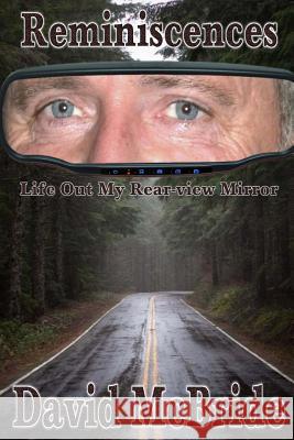 Reminiscences: Life Out My Rear-view Mirror McBride, David 9781517302139 Createspace