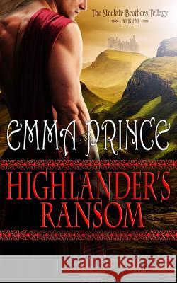 Highlander's Ransom: The Sinclair Brothers Trilogy, Book 1 Emma Prince 9781517302214 Createspace