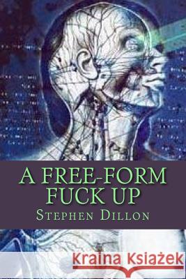 A Free-Form Fuck Up: (poem collection) D. A. M Micah (Shotgun) Jonathan Proffer Stephen Dillon 9781517303150 Createspace Independent Publishing Platform