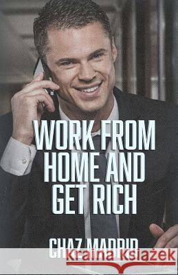 Work From Home And Get Rich Madrid, Chaz 9781517303167 Createspace