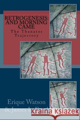 Retrogenesis: And Morning Came: The Thanatos Trajectory Erique Watson James LaFond 9781517303266 Createspace