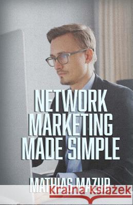 Network Marketing Made Simple Mathias Mazur 9781517303556 Createspace