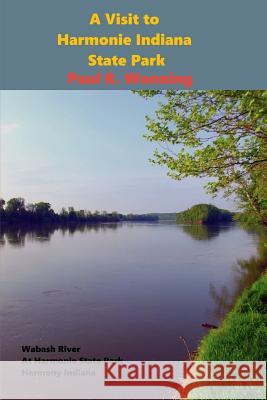 A Visit to Harmonie Indiana State Park: Family Friendly History at New Harmony, Indiana Paul R. Wonning 9781517303655 Createspace