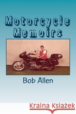 Motorcycle Memoirs Bob Allen 9781517305079 Createspace