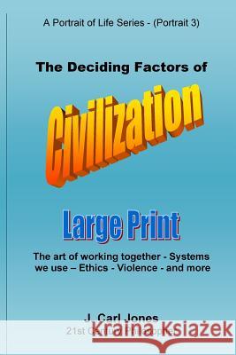 The Deciding Factors of Civilization [LARGE PRINT]: The art of working together - Systems we use - Ethics - Violence - and more Jones, J. Carl 9781517306731 Createspace