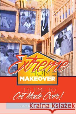 Extreme Home Makeover: It's Time to Get Made Over John Edmondson Isha Edmondson 9781517307356