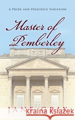 Master of Pemberley: A Pride and Prejudice Variation Jane Grix 9781517309404 Createspace