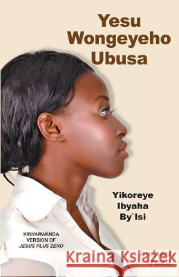 Yesu Wongeyeho Ubusa: Yesu + 0 (Kirwaryanda translation) Ford, Gillian 9781517309688 Createspace