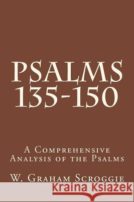 Psalms 135-150: A Comprehensive Analysis of the Psalms W. Graham Scroggie 9781517309879 Createspace