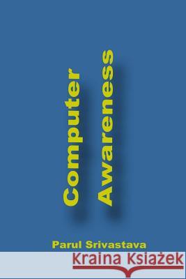 Computer Awareness: A Book focussed on MS Office and Computer in General Srivastava, Parul 9781517312954