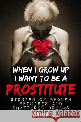 when i grow up I want to be a Prostitute 2nd edition: Stories of Broken Promises and Shattered Dreams Angie Alaya Melisa Samia Collins 9781517313029