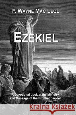 Ezekiel: A Devotional Look at the Ministry and Message of the Prophet Ezekiel F. Wayne Ma 9781517313142 Createspace Independent Publishing Platform