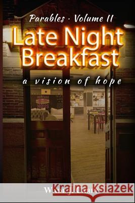 Late Night Breakfast: A Vision of Hope Wade J. Carey 9781517313364