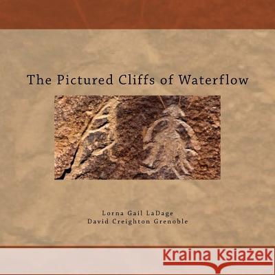 The Pictured Cliffs of Waterflow Dave Creighton Grenoble Lorna Gail Ladage 9781517316310