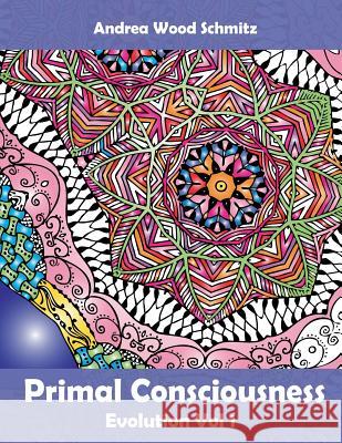 Primal Consciousness: Coloring Book Therapy Andrea Wood Schmitz 9781517317171 Createspace