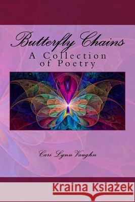 Butterfly Chains: A Collection of Poetry Cari Lynn Vaughn 9781517319120 Createspace Independent Publishing Platform