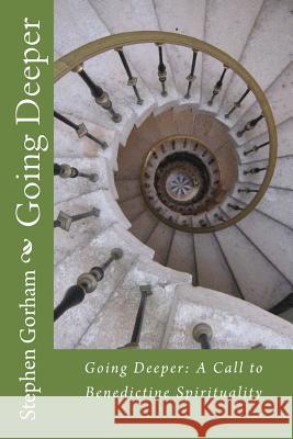 Going Deeper: : A Call to Benedictine Spirituality Gorham, Stephen 9781517319816