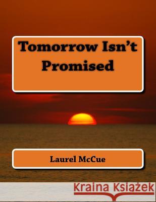 Tomorrow Isn't Promised Laurel McCue 9781517320911 Createspace
