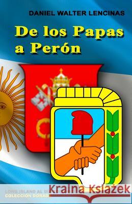 de Los Papas a Peron Daniel Walter Lencinas Lucy Lencinas Antonio Cafiero 9781517321680 Createspace