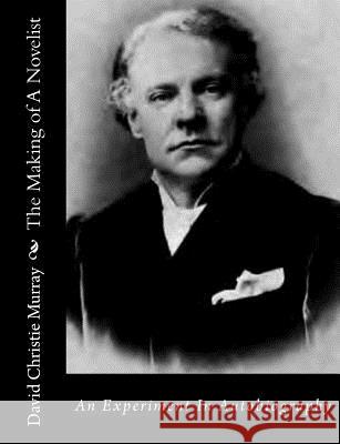 The Making of A Novelist: An Experiment In Autobiography Christie Murray, David 9781517325237 Createspace