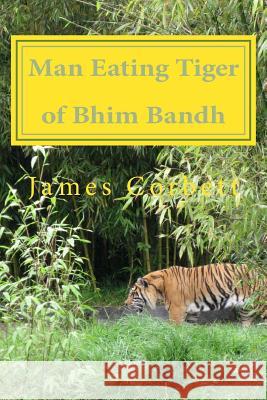 Man Eating Tiger of Bhim Bandh James Corbett 9781517326050 Createspace