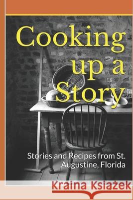Cooking up a Story: Authentic Local Tales and Recipes from St. Augustine Florida Errege, S. C. 9781517326722 Createspace Independent Publishing Platform
