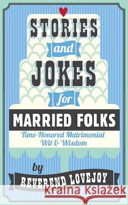 Stories and Jokes for Married Folks: Time-Honored Matrimonial Wit & Wisdom Reverend Lovejoy 9781517326838 Createspace Independent Publishing Platform