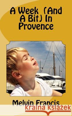 A Week (and a bit) in Provence Francis, Melvin 9781517327033 Createspace