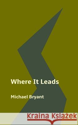 Where It Leads Michael Bryant 9781517327439