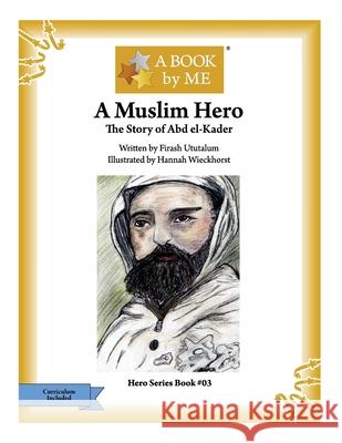 A Muslim Hero: The Story of Abd el-Kader Ututalum, Firash 9781517327644 Createspace