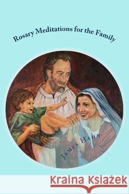 Rosary Meditations for the Family James M. Hahn 9781517328191 Createspace Independent Publishing Platform