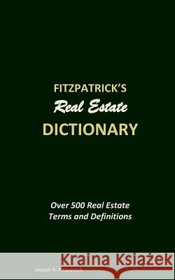 Fitzpatrick's Real Estate Dictionary: Over 500 Real Estate Terms and Definitions Joseph R. Fitzpatrick 9781517329242 Createspace