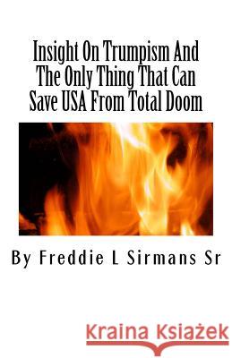 Insight On Trumpism And The Only Thing That Can Save USA From Total Doom Sirmans Sr, Freddie L. 9781517331542 Createspace