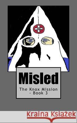 Misled: The Knox Mission - Book 3 MR Jason E. Fort 9781517332358 Createspace