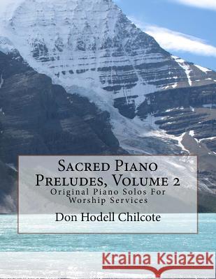 Sacred Piano Preludes Volume 2: Original Piano Solos For Worship Services Chilcote, Don Hodell 9781517332778 Createspace