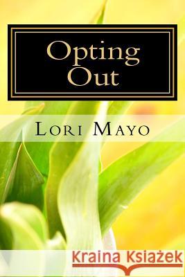 Opting Out: Leaving Abuse, Living Love Mrs Lori Mayo 9781517333027