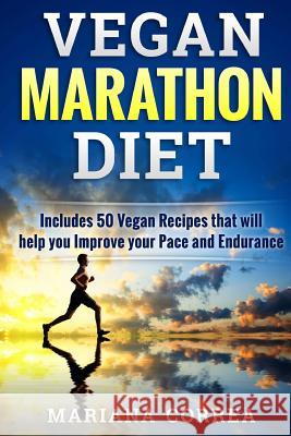 VEGAN MARATHON Diet: Includes 50 Vegan Recipes that will help you Improve your Pace and Endurance Correa, Mariana 9781517333195 Createspace