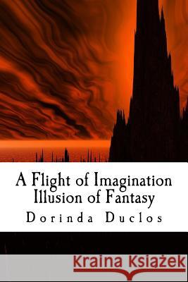 A Flight of Imagination: Illusion of Fantasy Dorinda Duclos 9781517333409 Createspace