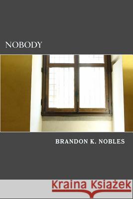 Nobody: An American Tragedy Brandon K. Nobles 9781517334369 Createspace Independent Publishing Platform