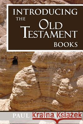 Introducing the Old Testament Books: A Thorough but Concise Introduction for Proper Interpretation Weaver, Paul D. 9781517334420