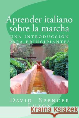 Aprender italiano sobre la marcha: una introducción para principiantes Luton, David Spencer 9781517335410 Createspace Independent Publishing Platform