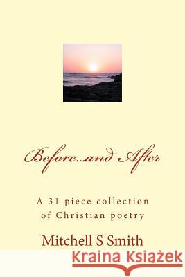 Before...and After: A 31 piece collection of Christian poetry Smith, Mitchell S. 9781517336479 Createspace