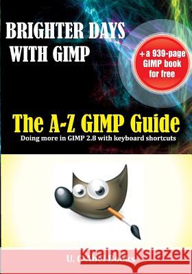 Brighter Days with GIMP: The A-Z GIMP User Guide Authors, Gimp 9781517337179 Createspace