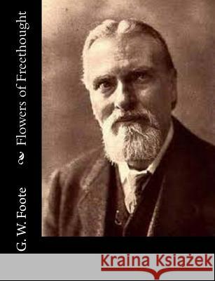Flowers of Freethought G. W. Foote 9781517337193 Createspace Independent Publishing Platform