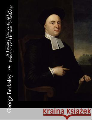 A Treatise Concerning the Principles of Human Knowledge George Berkeley 9781517337292 Createspace Independent Publishing Platform