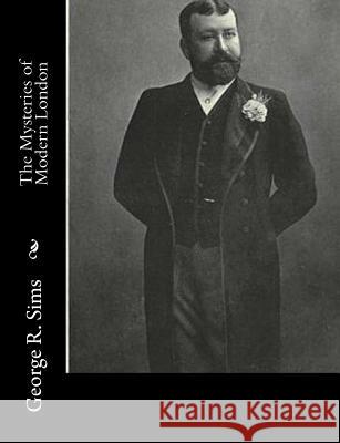 The Mysteries of Modern London George R. Sims 9781517337407