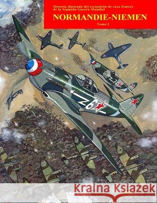 Normandie-Niemen Volumen I: Historia ilustrada del famoso escuadrón de caza francés en Rusia durante la Segunda Guerra Mundial Perales, Manuel 9781517337889